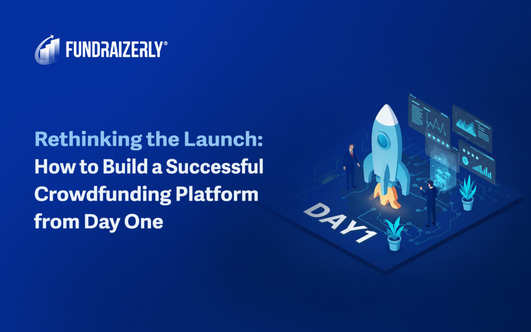Rethinking the Launch: How to Build a Successful Crowdfunding or Investment Platform from Day One